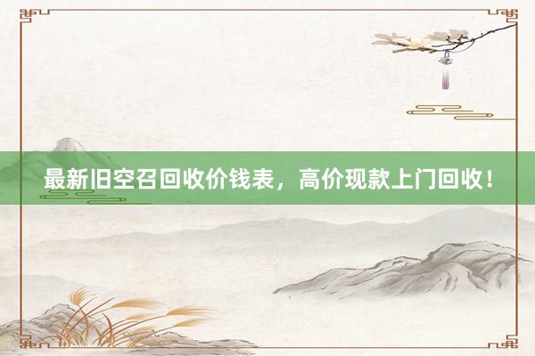 最新旧空召回收价钱表，高价现款上门回收！