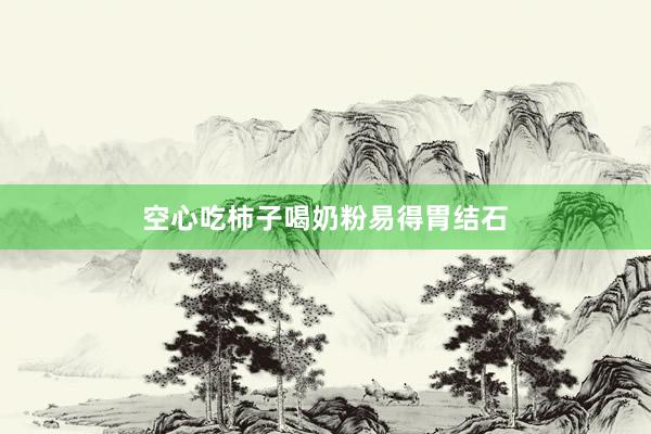 空心吃柿子喝奶粉易得胃结石